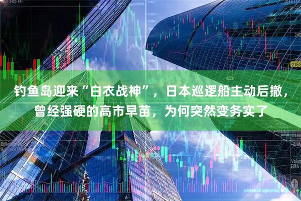 钓鱼岛迎来“白衣战神”，日本巡逻船主动后撤，曾经强硬的高市早苗，为何突然变务实了