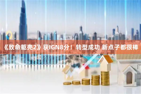 《致命躯壳2》获IGN8分！转型成功 新点子都很棒